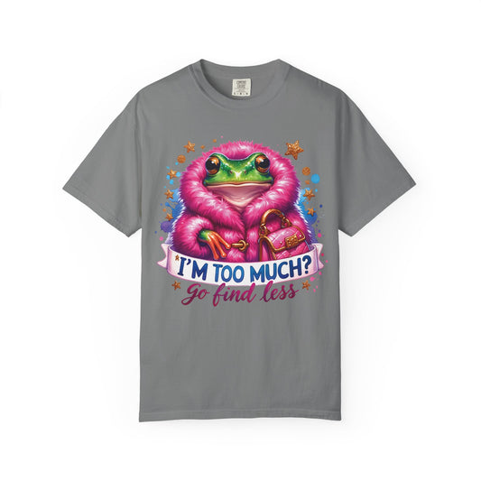 Frog in a pink fur coat with a handbag and the line I'm too much? Go find less, on a grey shirt