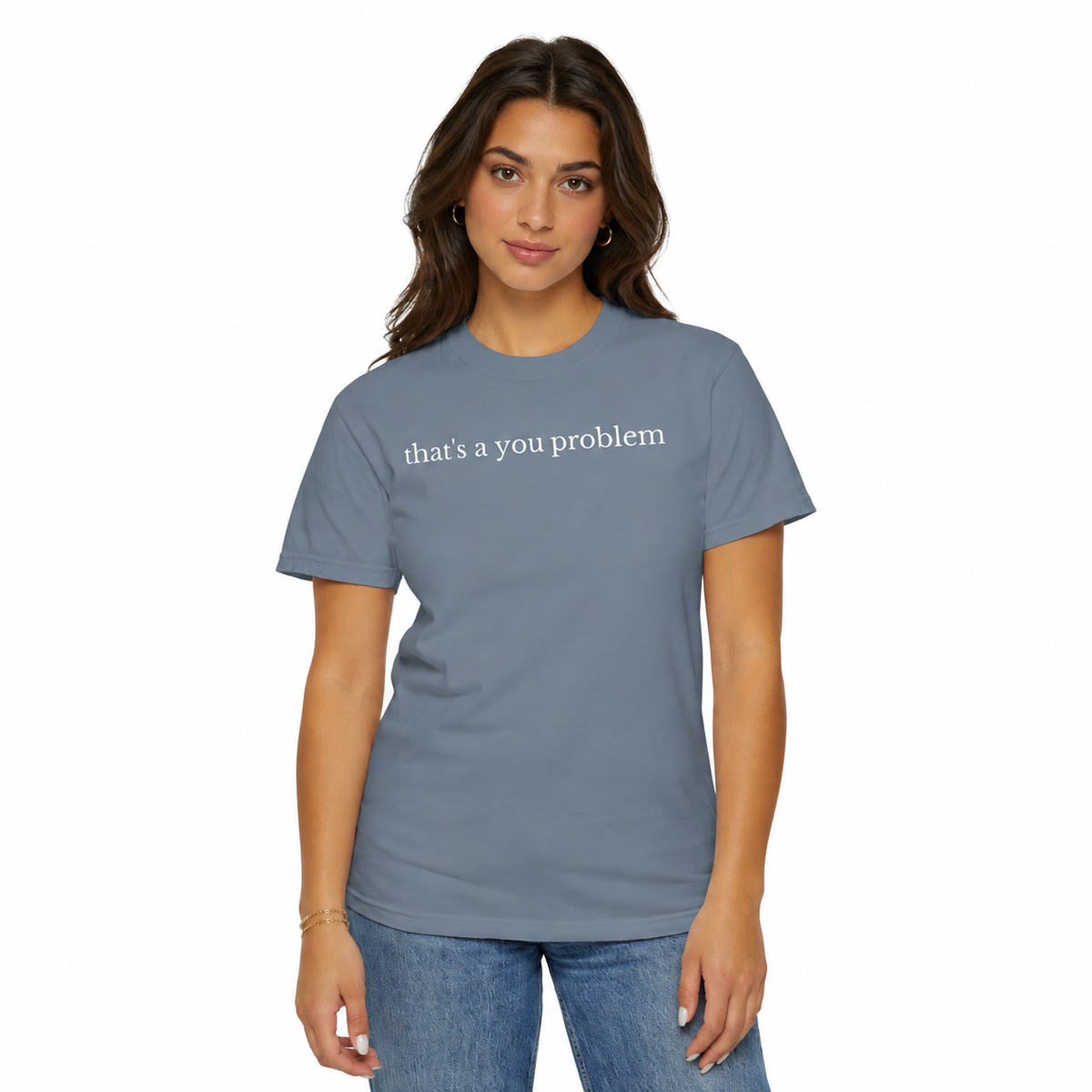 That's a You Problem print on a garment-dyed women's shirt